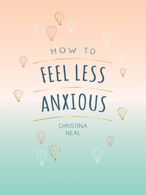 cover image of How to Feel Less Anxious: Tips and Techniques to Help You Say Goodbye to Your Worries